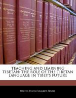 Teaching And Learning Tibetan: The Role Of The Tibetan Language In Tibet's Future 1240494823 Book Cover