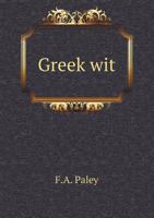 Greek Wit: A Collection Of Smart Sayings And Anecdotes 101791740X Book Cover