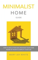 Minimalist Home Guide: How to Declutter and Organize Your Home Room-By-Room to Simplify Your Life 1914257405 Book Cover