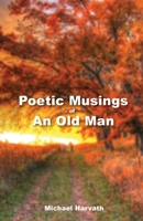 Poetic Musings of An Old Man 1637692226 Book Cover