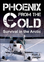 Phoenix from the Cold: Survival in the Arctic 3347354818 Book Cover