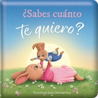 ¿Sabes Cuánto Te Quiero? (Do You Know How Much I Love You?): Spanish Edition Padded Hardcover Board Book 0655247645 Book Cover