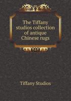 The Tiffany studios collection of antique Chinese rugs 1016433743 Book Cover