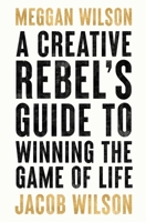 A Creative Rebel's Guide to Winning the Game of Life 1956910018 Book Cover