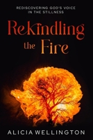 Rekindling the Fire: Rediscovering God's Voice in the Stillness B0GP92H8YR Book Cover