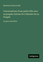 Conversations d'une petite fille avec sa poupée; Suivies De L'histoire De La Poupée: en gros caractères (French Edition) 3388051844 Book Cover