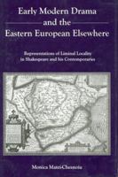 Early Modern Drama and the Eastern Europen Elsewhere: Representation of Liminal Locality in Shakespeare and His Contemporaries 1611474035 Book Cover