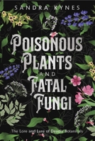 Deadly Fascination: The Lore and Lure of Poisonous Plants and Fatal Fungi 0738778613 Book Cover