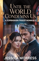Until the World Condemns Us: A Forbidden Priest Romance B0GGZ8CZDJ Book Cover