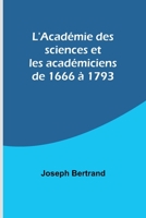 L'Académie des sciences et les académiciens de 1666 à 1793 9357096345 Book Cover