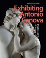 Exhibiting Antonio Canova: Display and the Transformation of Sculptural Theory 9463724095 Book Cover