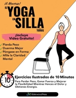 El Yoga En Silla Para Todos: Ejercicios Ilustrados de 10 Minutos Para Perder Peso, Ganar Fuerza y Mejorar la Flexibilidad; Mientras Vences el Dolor y Obtienes Energía. (Spanish Edition) B0F9FC7FNS Book Cover