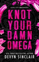 Knot Your Damn Omega (Slate City Omegaverse) B0DJT7J95C Book Cover