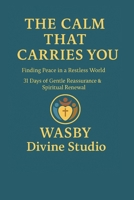 The Calm That Carries You: Finding Peace in a Restless World B0F7FQ576V Book Cover