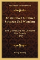 Die Unterwelt Mit Ihren Schatzen Und Wundern: Eine Darstellung Fur Gebildete Aller Stande (1868) 1161132864 Book Cover