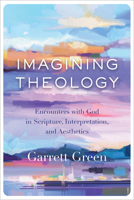 Imagining Theology: Encounters with God in Scripture, Interpretation, and Aesthetics 1540961923 Book Cover