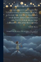 Children's Catalog of Thirty-five Hundred Books, a Guide to the Best Reading for Boys and Girls Based on Fifty-four Selected Library Lists and ... With Analytical Entries for 700 Volumes 1021446815 Book Cover
