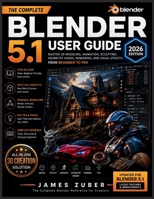 BLENDER 5.1 USER GUIDE (2026 EDITION): MASTER 3D MODELING, ANIMATION, SCULPTING, GEOMETRY NODES, RENDERING, AND VISUAL EFFECTS FROM BEGINNER TO PRO B0H4RYQPMY Book Cover
