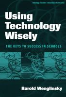 Using Technology Wisely: The Keys to Success in Schools (Technology, Education--Connections 0807745839 Book Cover