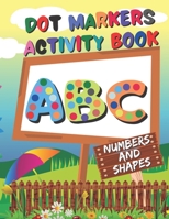 Dot Markers Activity Book: ABC, Numbers and shapes | Do a Dot Coloring Book | dot markers coloring book for toddlers ages 2-5 B08YHXYMPD Book Cover