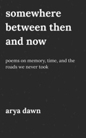 Somewhere Between Then and Now: Poems on Memory, Time, and the Roads We Never Took B0FW5GFVYX Book Cover