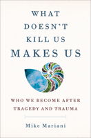 What Doesn't Kill Us Makes Us: Who We Become After Tragedy and Trauma 0593236947 Book Cover