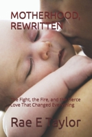 MOTHERHOOD, REWRITTEN: The Fight, the Fire, and the Fierce Love That Changed Everything B0GP68XHML Book Cover