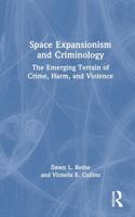 Space Expansionism and Criminology: The Emerging Terrain of Crime, Harm, and Violence 1032645806 Book Cover