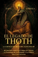 EL LEGADO DE THOTH: LA CIENCIA SECRETA DEL ALMA SOLAR: Revelaciones Sobre Los Códigos De Amenti, La Tecnología De La Pirámide Y La Palabra Que Crea Universos (Spanish Edition) B0GJD4S1SD Book Cover