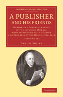 A Publisher and his Friends 2 Volume Set: Memoir and Correspondence of the Late John Murray, with an Account of the Origin and Progress of the House, ... of Printing, Publishing and Libraries) 110807393X Book Cover