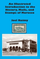 An Illustrated Introduction to the History, Mails, and Stamps of Morocco 1105981487 Book Cover