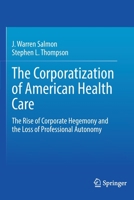 The Corporatization of American Health Care: The Rise of Corporate Hegemony and the Loss of Professional Autonomy 3030606694 Book Cover