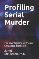 Profiling Serial Murder: The Investigation of Violent Sexualized Homicide 1797929801 Book Cover