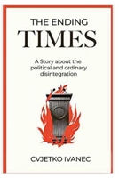 The ending times: A Story about the political and ordinary disintegration B0C7T1ML3G Book Cover