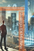 Strategia EX Machina: L'Intelligenza Artificiale alla Guida (L’Intelligenza Artificiale per il Business: dai modelli strategici all’esecuzione) (Italian Edition) B0F4PKGDH8 Book Cover
