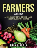 Farmers Cookbook: A Modern Guide to Common and Vegetables with Recipes 1803790369 Book Cover