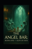 The Angel Bar: Book One — Slips of Fate B0FTVNVM9Q Book Cover