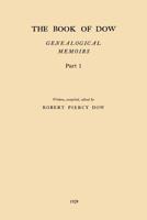 The Book of Dow - Part 1: Genealogical Memoirs of the Descendants of Henry Dow 1637, Thomas Dow 1639 and Others of the Name, Immigrants to America During Colonial Times. Also the Allied Family of Nudd 1542100011 Book Cover
