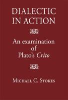 Dialectic in Action: An Examination of Plato's Crito 0954384598 Book Cover
