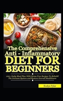 The Comprehensive Anti-Inflammatory Diet For Beginners: 100+ Daily Meal Plan with Stress-free Recipes to Rebuild the Immune System and Restore Overall Healthiness B08LNKYGQ6 Book Cover