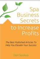 Spa Business Secrets to Increase Profits: The Best Published Business Articles to Elevate Your Success 1495908267 Book Cover