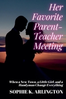 Her Favorite Parent-Teacher Meeting: When a New Town, a Little Girl, and a Handyman Change Everything (Single Dad + Teacher: Love Lessons in Small Towns) B0FJ5QM4NJ Book Cover