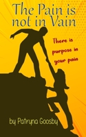 The Pain Is Not In Vain: There is Purpose In Your Pain 1533202729 Book Cover