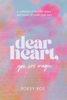 Dear Heart, You Are Magic: a collection of heartfelt letters & poetry to water your soul B0FFZRJVP5 Book Cover