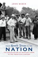 From South Texas to the Nation: The Exploitation of Mexican Labor in the Twentieth Century 1469645572 Book Cover