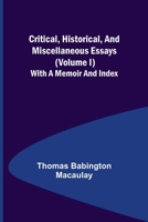 Critical, Historical and Miscellaneous Essays. by Lord Macaulay. with a Memoir and Index Volume 1 9356082618 Book Cover