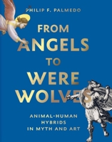 From Angels to Werewolves: Human-Animal Hybrids in Art and Myth 0789214466 Book Cover