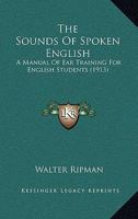 The Sounds Of Spoken English: A Manual Of Ear Training For English Students 054889115X Book Cover