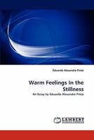 Warm Feelings In the Stillness: An Essay by Eduardo Alexandre Pinto 1507852398 Book Cover