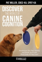 Discover the World of Canine Cognition: Revolutionize Your Dog’s Training and Provide Access to the Brain Candy All Dogs Crave! 1617812994 Book Cover